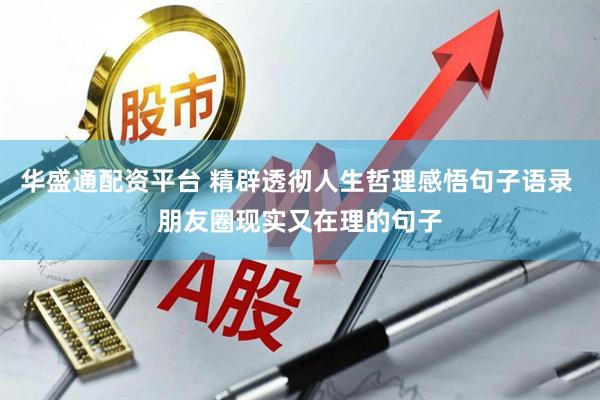 华盛通配资平台 精辟透彻人生哲理感悟句子语录 朋友圈现实又在理的句子